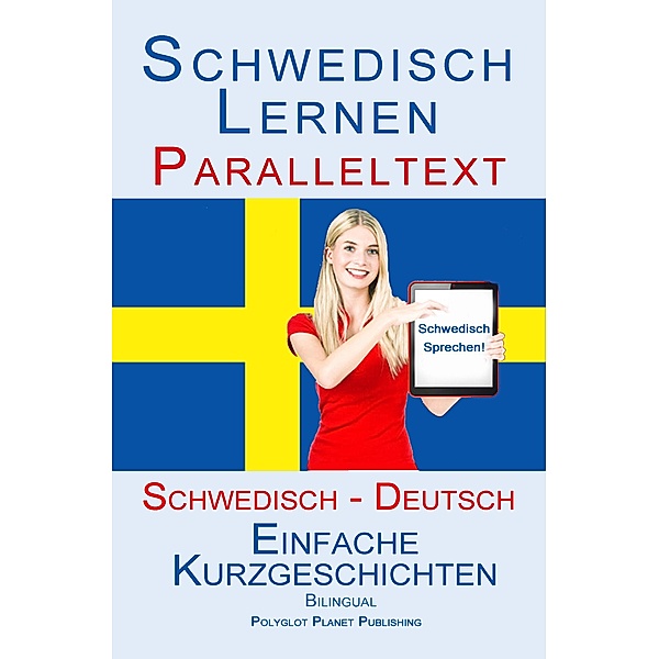 Schwedisch Lernen - Paralleltext - Einfache Kurzgeschichten (Schwedisch - Deutsch) Bilingual (Schwedisch Lernen mit Paralleltext, #1) / Schwedisch Lernen mit Paralleltext, Polyglot Planet Publishing
