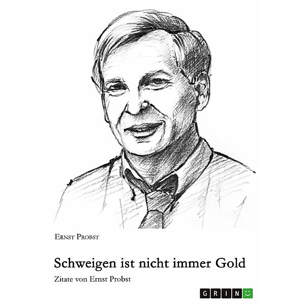 Schweigen ist nicht immer Gold - Zitate von A bis Z, Ernst Probst