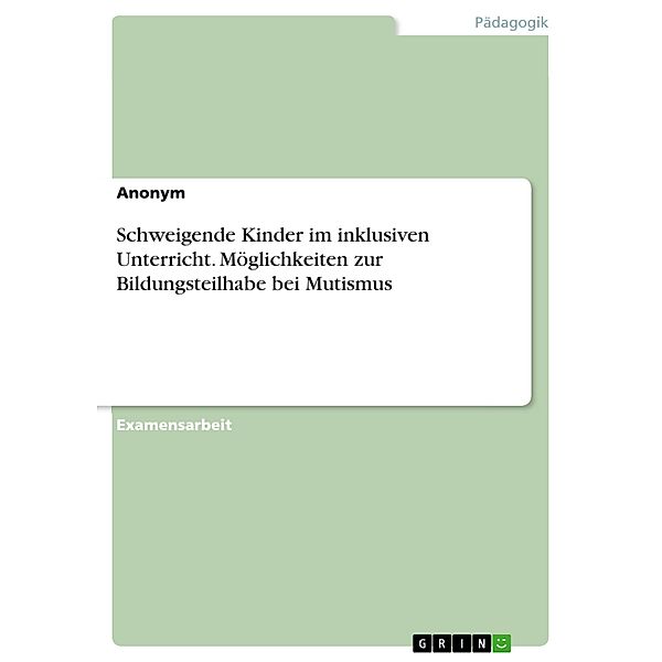 Schweigende Kinder im inklusiven Unterricht. Möglichkeiten zur Bildungsteilhabe bei Mutismus