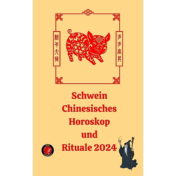 Schwein Chinesisches Horoskop  und  Rituale 2024, Alina A Rubi, Angeline Rubi
