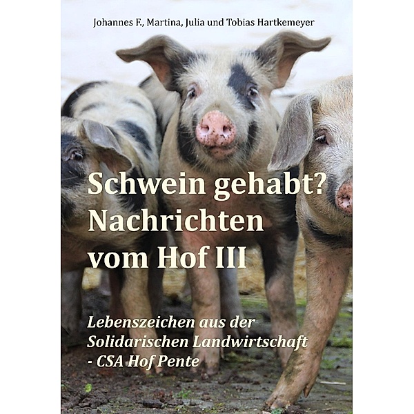 Schwein gehabt? Nachrichten vom Hof III, Johannes F. Hartkemeyer, Martina Hartkemeyer, Julia Hartkemeyer, Tobias Hartkemeyer