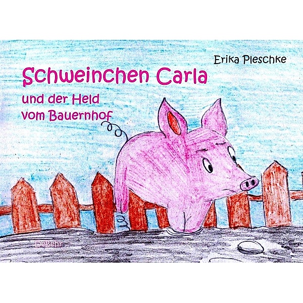 Schweinchen Carla und der Held vom Bauernhof - Bilderbuch für Kinder ab 3 bis 7 Jahren, Erika Pleschke