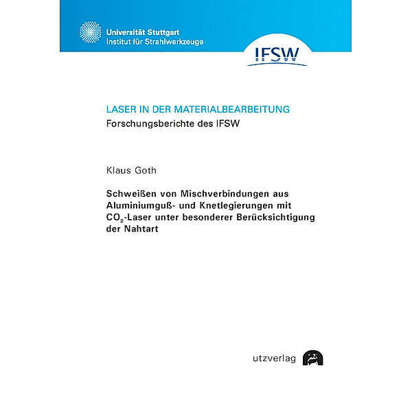 Schweissen von Mischverbindungen aus Aluminiumguss- und Knetlegierungen mit CO2Laser unter besonderer Berücksichtigung der Nahtart, Klaus Goth