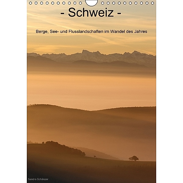 Schweiz - Berge, See- und Flusslandschaften im Wandel des Jahres (Wandkalender immerwährend DIN A4 hoch), Sandra Schänzer