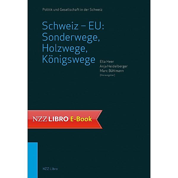 Schweiz - EU: Sonderwege, Holzwege, Königswege / Politik und Gesellschaft in der Schweiz