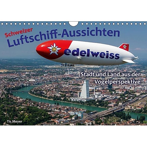 Schweizer Luftschiff-Aussichten (Wandkalender 2017 DIN A4 quer), Tis Meyer