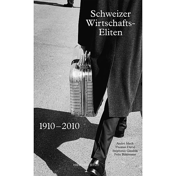Schweizer Wirtschaftseliten 1910-2010, Thomas Mach, Thomas David, Stéphanie Ginalski, Felix Bühlmann