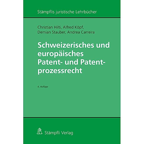 Schweizerisches und europäisches Patent- und Patentprozessrecht / Stämpflis juristische Lehrbücher, Christian Hilti, Alfred Köpf, Demian Stauber, Andrea Carreira