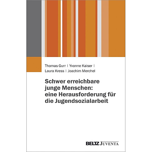 Schwer erreichbare junge Menschen: eine Herausforderung für die Jugendsozialarbeit, Thomas Gurr, Yvonne Kaiser, Laura Kress, Joachim Merchel