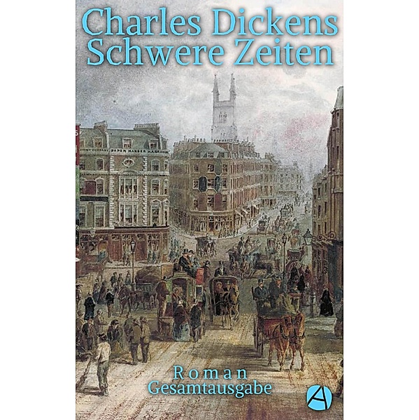 Schwere Zeiten. Gesamtausgabe / ApeBook Classics Bd.139, Charles Dickens