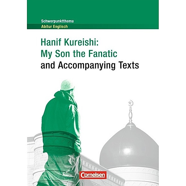 Schwerpunktthema Abitur Englisch / My Son the Fanatic and Accompanying Texts, Hanif Kureishi