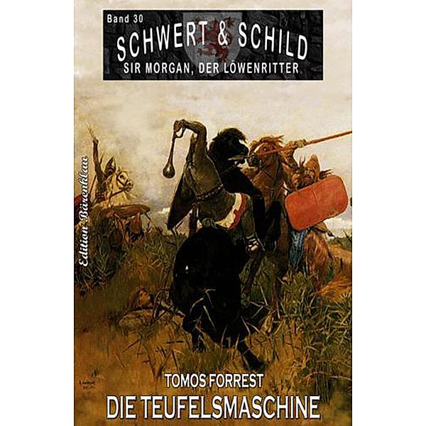 Schwert und Schild - Sir Morgan, der Löwenritter  Band30: Die Teufelsmaschine, Tomos Forrest