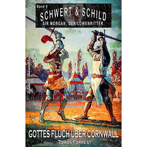 Schwert und Schild - Sir Morgan, der Löwenritter Band 8: Gottes Fluch über Cornwall, Tomos Forrest