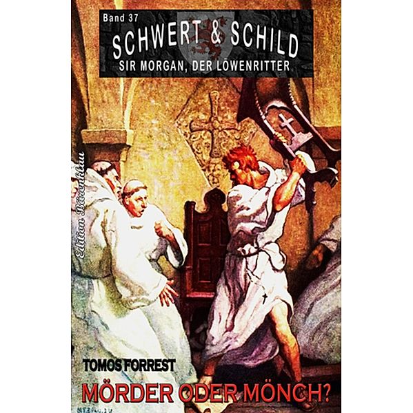 Schwert und Schild - Sir Morgan, der Löwenritter Band 37: Mörder und Mönch?, Tomos Forrest