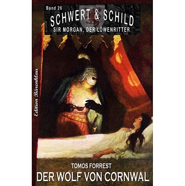 Schwert und Schild - Sir Morgan, der Löwenritter Band 26: Der Wolf von Cornwall, Tomos Forrest