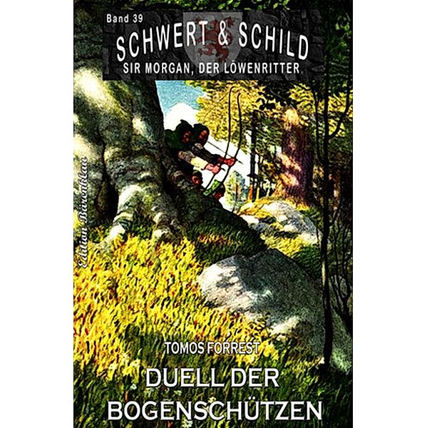 Schwert und Schild - Sir Morgan, der Löwenritter Band 39: Duell der Bogenschützen, Tomos Forrest