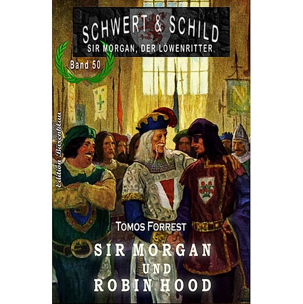 Schwert und Schild - Sir Morgan, der Löwenritter Band 50: Robin Hood - Sir Morgan und Robin Hood, Tomos Forrest