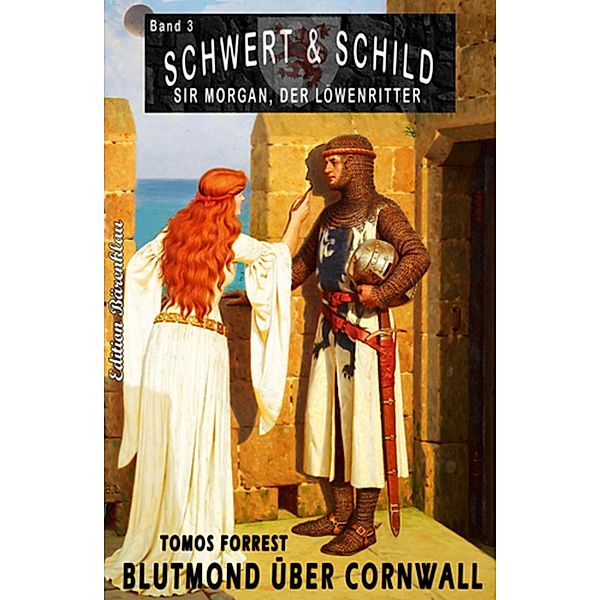 Schwert und Schild - Sir Morgan, der Löwenritter Band 3: Blutmond über Cornwall / Schwert und Schild - Sir Morgan, der Löwenritter Bd.3, Tomos Forrest