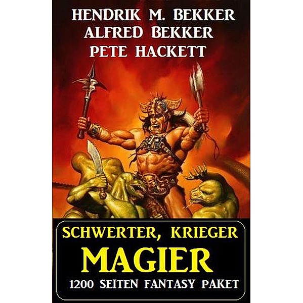 Schwerter, Krieger, Magier: 1200 Seiten Fantasy Paket, Alfred Bekker, Hendrik M. Bekker, Pete Hackett