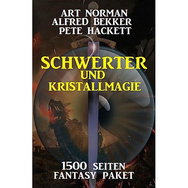 Schwerter und Kristallmagie: 1500 Seiten Fantasy Paket, Alfred Bekker, Pete Hackett, Art Norman