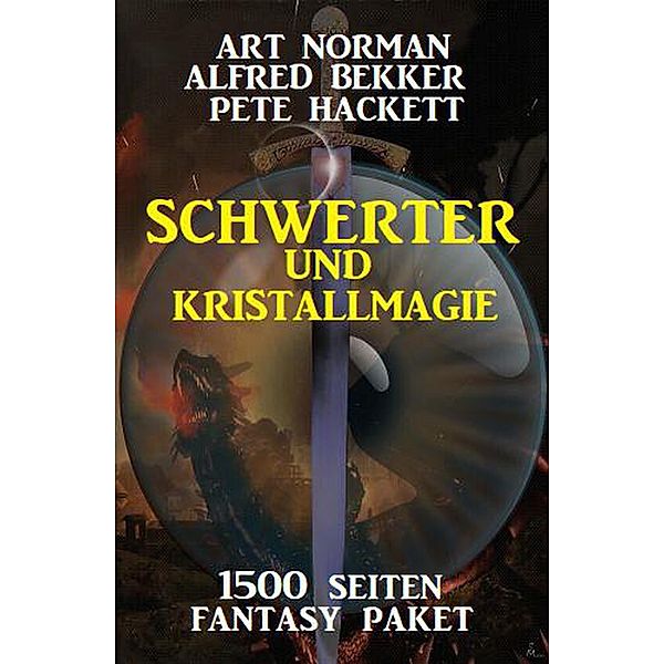 Schwerter und Kristallmagie: 1500 Seiten Fantasy Paket, Alfred Bekker, Art Norman, Pete Hackett
