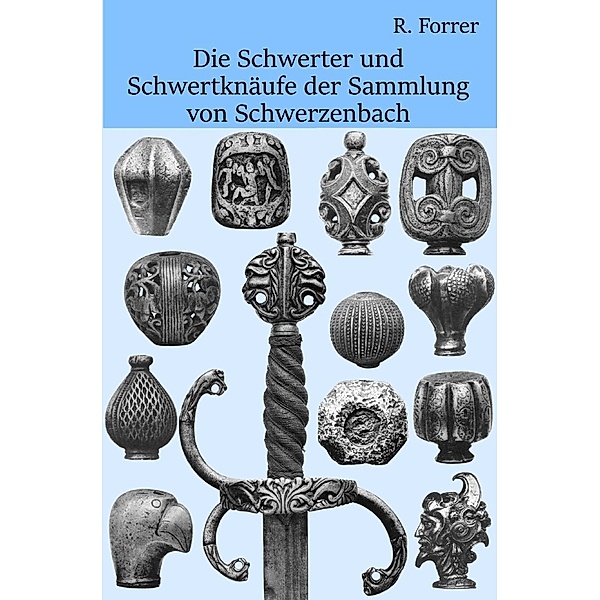 Schwerter und Schwertknäufe der Sammlung von Schwerzenbach, Robert Forrer