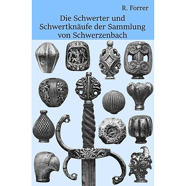 Schwerter und Schwertknäufe der Sammlung von Schwerzenbach, Robert Forrer