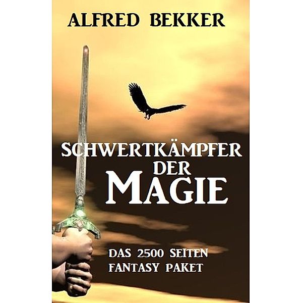 Schwertkämpfer der Magie: Das 2500 Seiten Fantasy Paket, Alfred Bekker