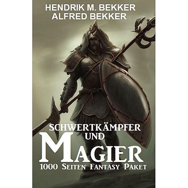 Schwertkämpfer und Magier: 1000 Seiten Fantasy Paket, Alfred Bekker, Hendrik M. Bekker