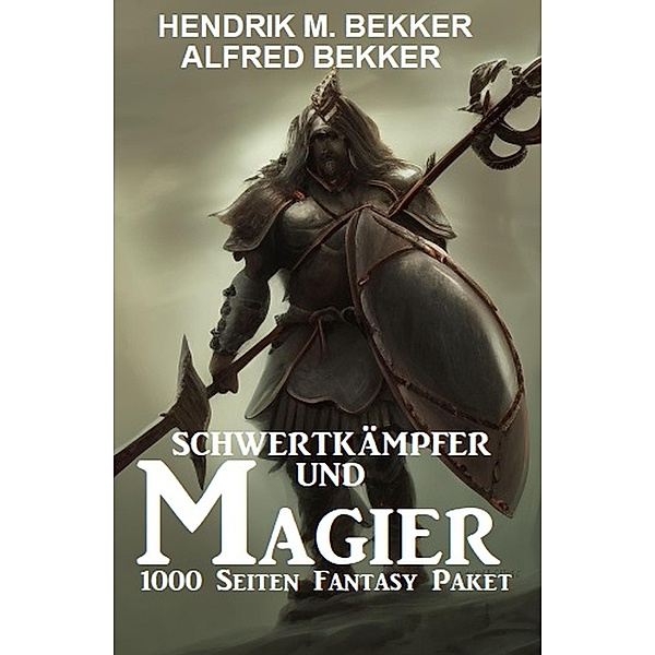 Schwertkämpfer und Magier: 1000 Seiten Fantasy Paket, Alfred Bekker, Hendrik M. Bekker