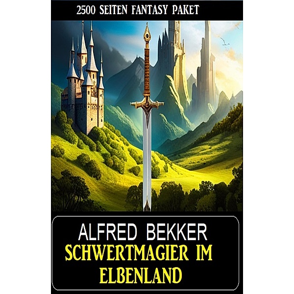 Schwertmagier im Elbenland - 2500 Seiten Fantasy Paket, Alfred Bekker