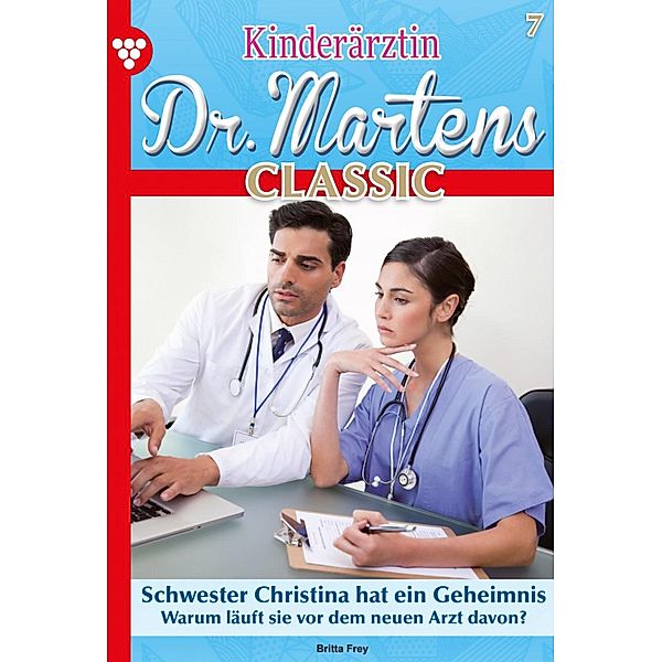 Schwester Christina hat ein Geheimnis / Kinderärztin Dr. Martens Classic Bd.7, Britta Frey