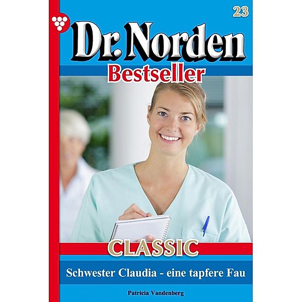 Schwester Claudia - eine tapfere Frau / Dr. Norden Bestseller Classic Bd.23, Patricia Vandenberg