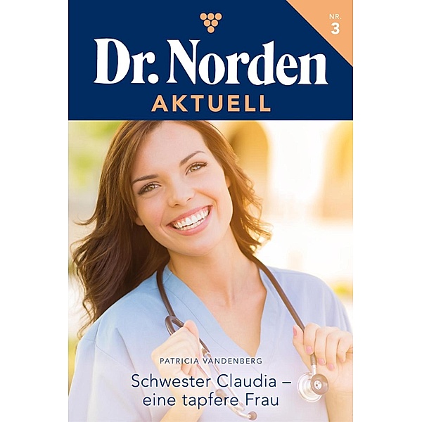 Schwester Claudia - eine tapfere Frau / Dr. Norden Aktuell Bd.3, Patricia Vandenberg