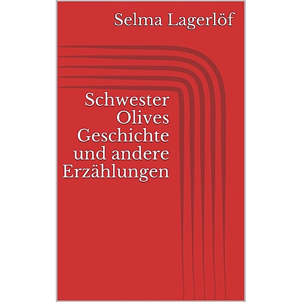 Schwester Olives Geschichte und andere Erzählungen, Selma Lagerlöf