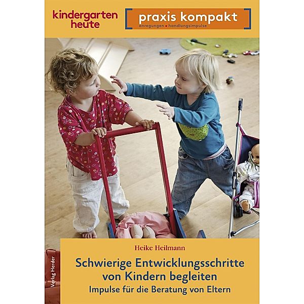 Schwierige Entwicklungsschritte von Kindern begleiten - Impulse für die Beratung von Eltern, Heike Heilmann