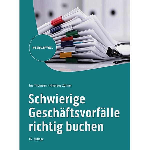 Schwierige Geschäftsvorfälle richtig buchen / Haufe Fachbuch, Iris Thomsen, Nikolaus Zöllner