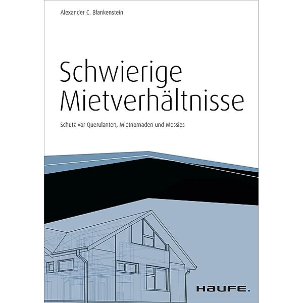 Schwierige Mietverhältnisse - inkl. Arbeitshilfen online / Haufe Fachbuch, Alexander Blankenstein