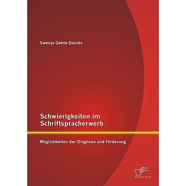 Schwierigkeiten im Schriftspracherwerb: Möglichkeiten der Diagnose und Förderung, Swenja Gehle-Davids