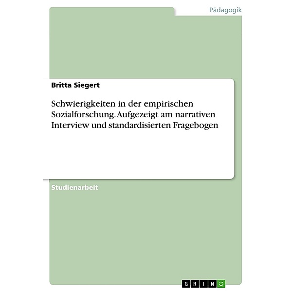 Schwierigkeiten in der empirischen Sozialforschung. Aufgezeigt am narrativen Interview und standardisierten Fragebogen, Britta Siegert