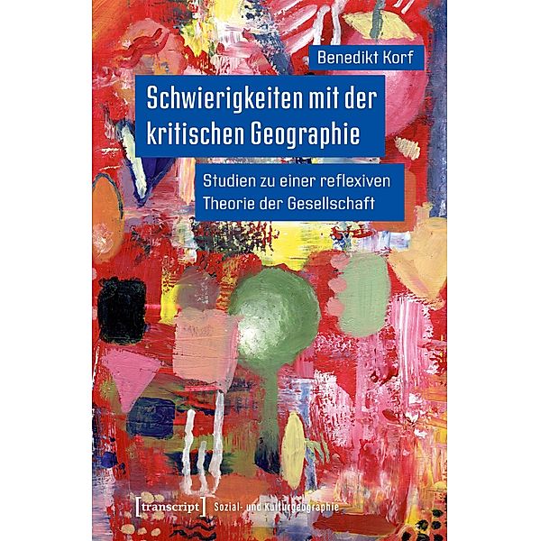 Schwierigkeiten mit der kritischen Geographie / Sozial- und Kulturgeographie Bd.57, Benedikt Korf