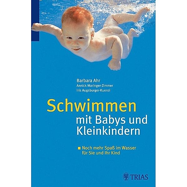 Schwimmen mit Babys und Kleinkindern, Barbara Ahr, Iris Augsburger Kuenzi, Annick Maringer-Zimmer