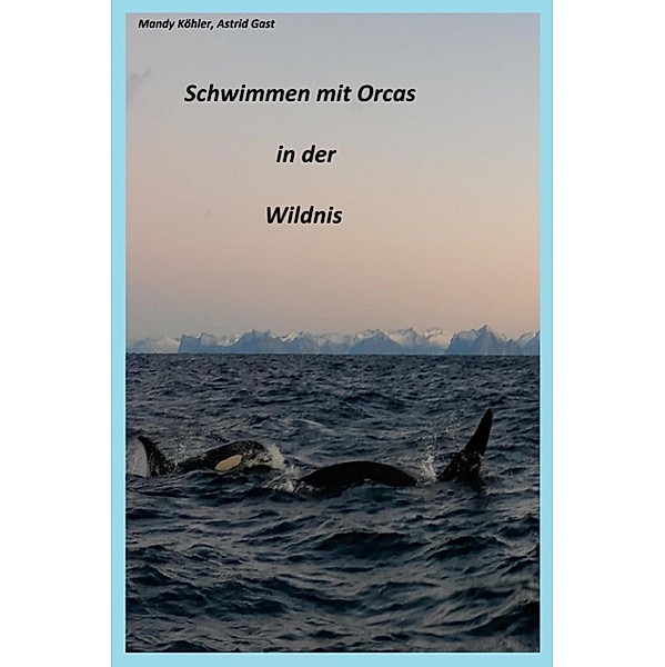 Schwimmen mit Orcas in der Wildnis, Mandy Köhler