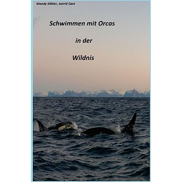 Schwimmen mit Orcas in der Wildnis, Mandy Köhler