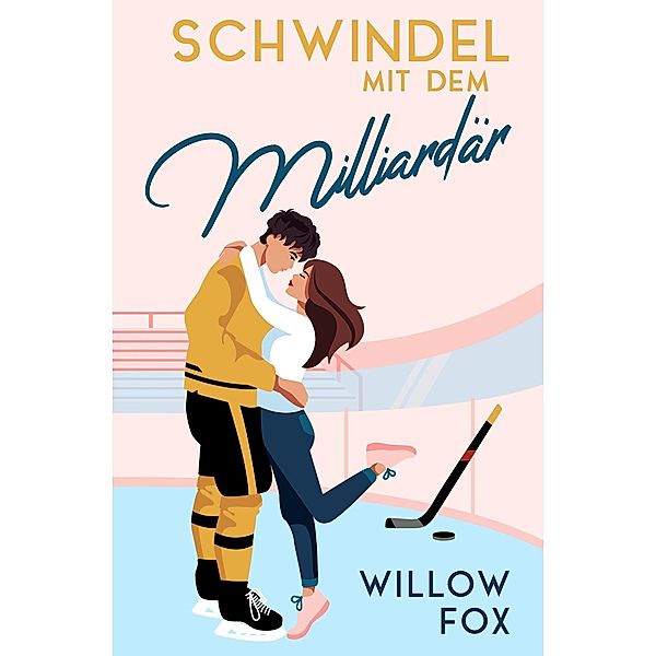 Schwindel mit dem Milliardär (Eisige Romantik auf dem Spielfeld, #1) / Eisige Romantik auf dem Spielfeld, Willow Fox