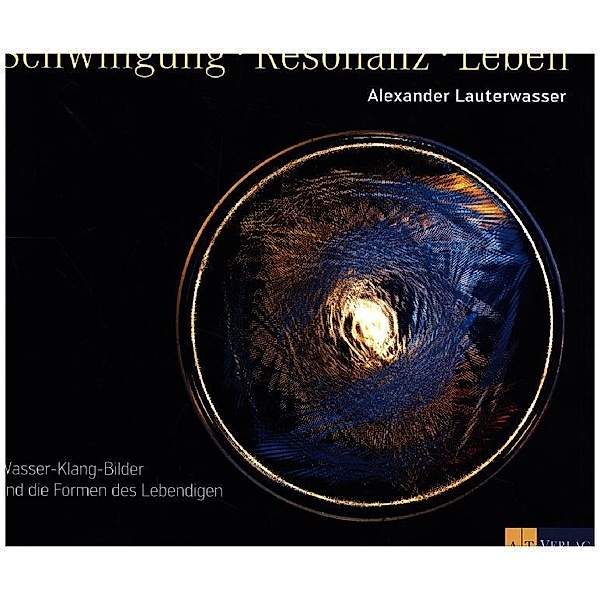 Schwingung - Resonanz - Leben, Alexander Lauterwasser