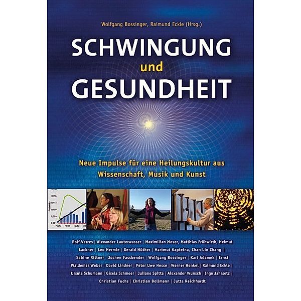 Schwingung und Gesundheit, Rolf Verres, Alexander Lauterwasser, Maximilian Moser, Gerald Hüther, Leo Hermle, Helmut Kapteina, Chang Lin Zhang, Sabine Rittner, Jochen Fassbender, Karl Adamek, Ernst W Weber, Peter Hesse, Wolfgang Henkel, Gisela Schmeer, Ingo Jahrsetz, Jutta Spitta, Christian Fuchs, Christian Bollmann, Alexander Wunsch