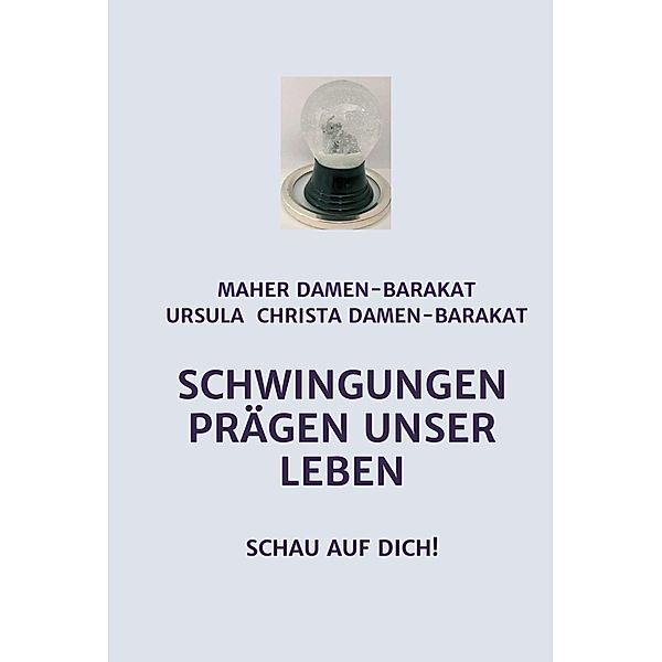 SCHWINGUNGEN PRÄGEN UNSER LEBEN, Rat Maher Damen-Barakat, Ursula Christa Damen-Barakat