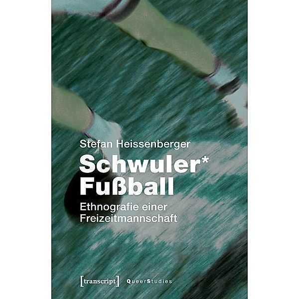 Schwuler* Fussball / Queer Studies Bd.18, Stefan Heissenberger