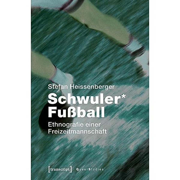 Schwuler* Fußball / Queer Studies Bd.18, Stefan Heissenberger